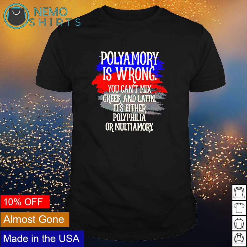 Polyamory is wrong you cant mix greek and latin shirt