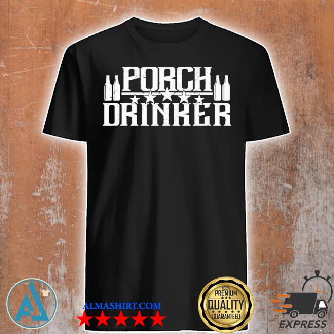 Porch drinker shirt