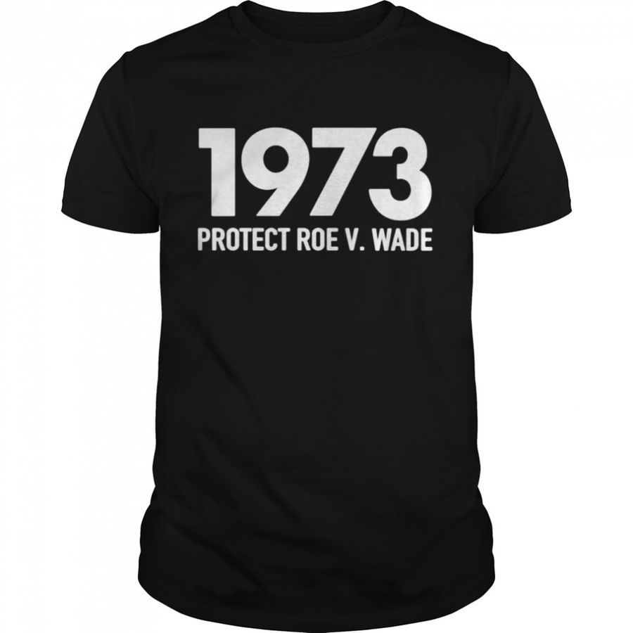 Premium 1973 Protect Roe V Wade Shirt