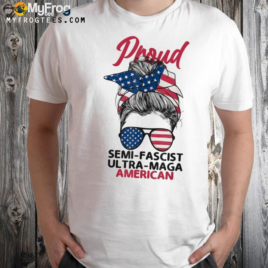 Proud semI fascist ultra maga American messy bun Trump girls shirt