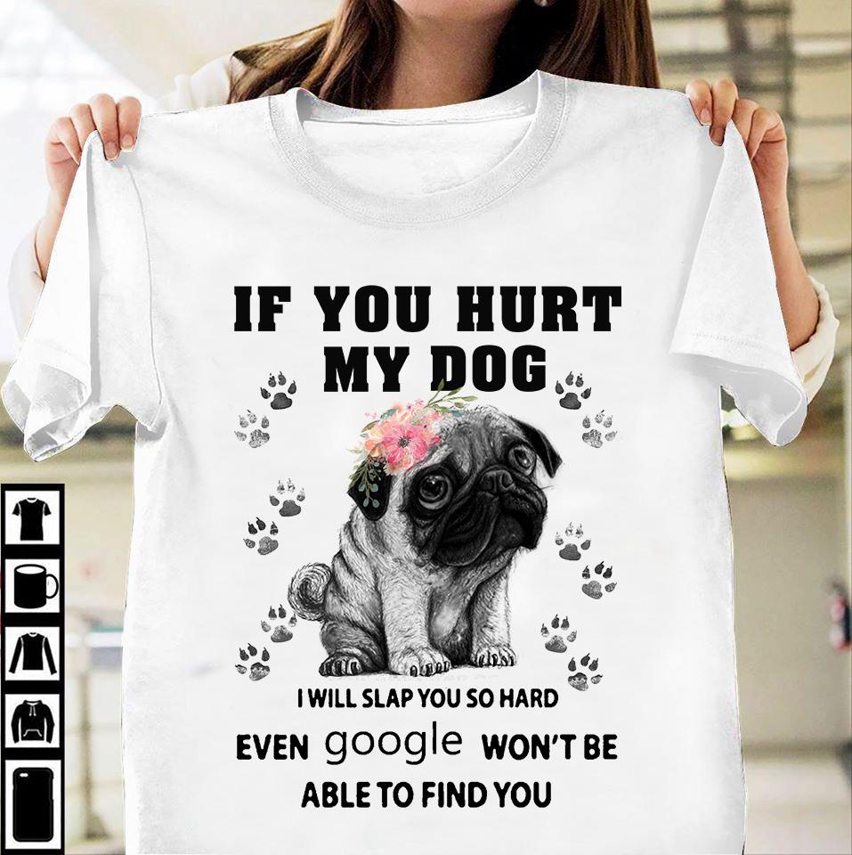 Pug If You Hurt My Dog I Will Slap You So Hard Shirt