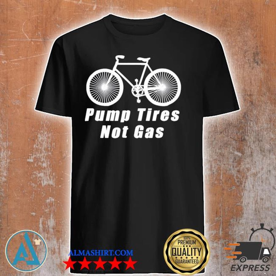 Pump tires not gas funny cycling road biking 2021 shirt