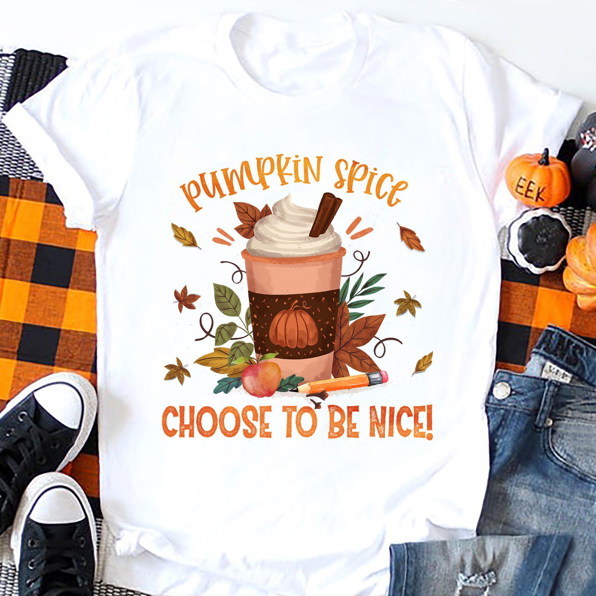 Pumpkin Spice Choose To Be Nice Shirt