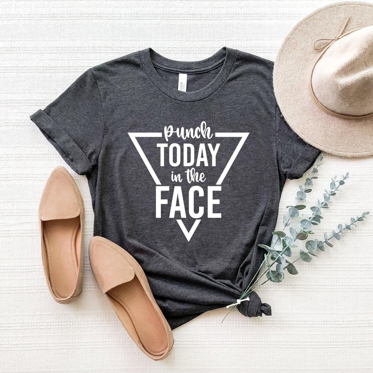 Punch Today In The Face Shirt