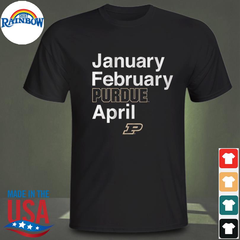 Purdue Basketball January February Purdue April Shirt