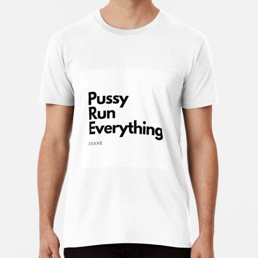 Pussy Run Everything by Drake Premium T-Shirt