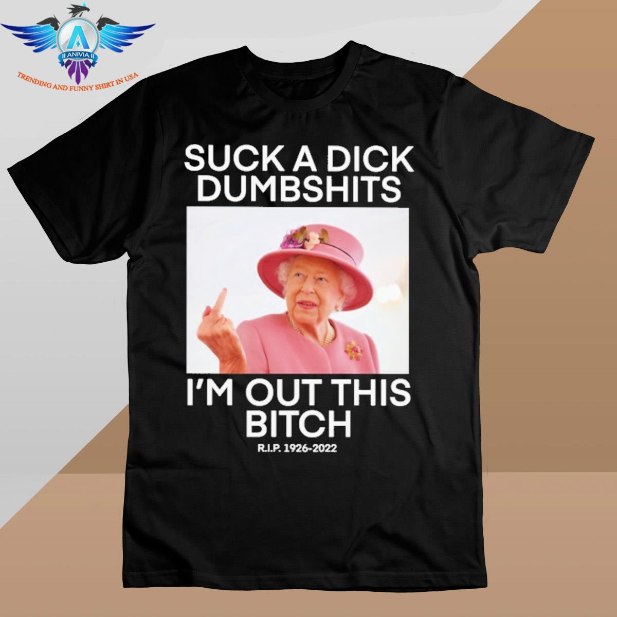 Queen Elizabeth Suck A Dick Dumbshits I'm Out This Bitch New shirt