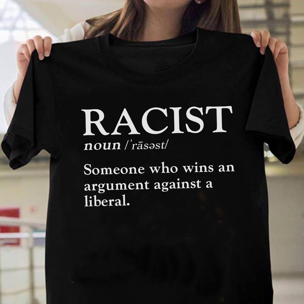 Racist Someone Who Wins An Argument Against A Liberal Shirt