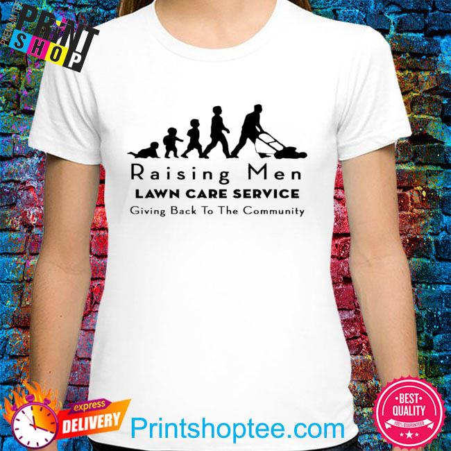 Raising men lawn care service giving back to the community shirt