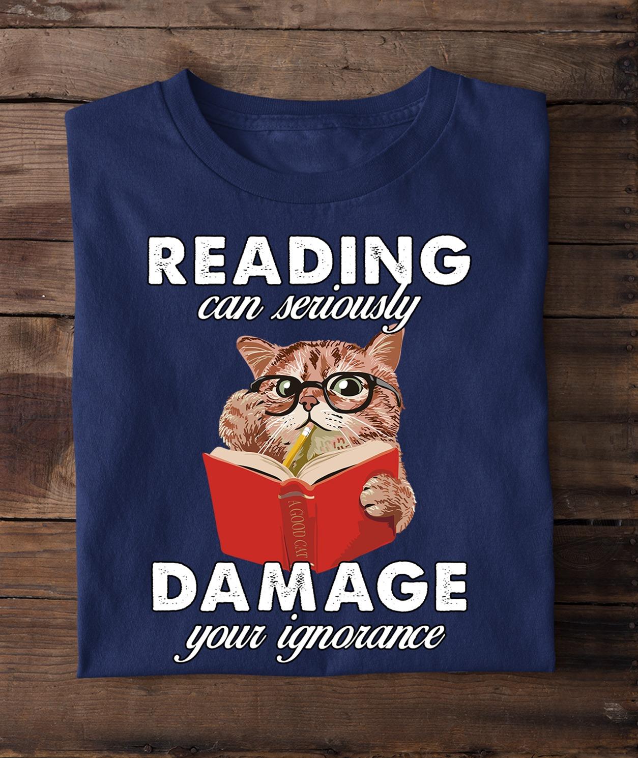 Reading Can Seriously Damage Your Ignorance Shirt