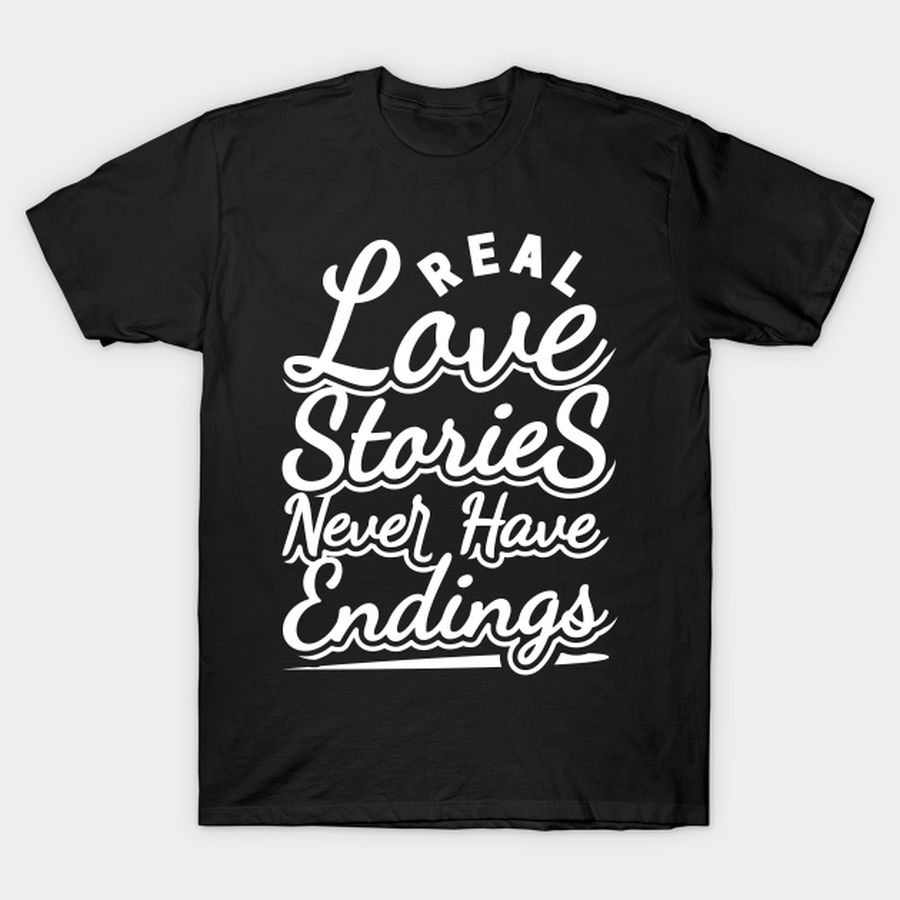 Real Love Stories Never Have Endings T-shirt, Hoodie, SweatShirt, Long Sleeve