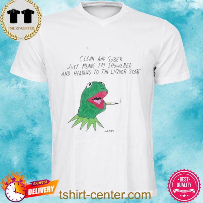 Really Good Artist Store Clean And Sober Just Means I’m Showered And Green Frog Heading To The Liquor Store Shirt