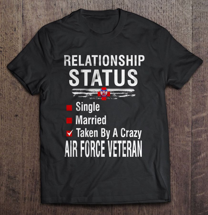 Relationship Status Single Married Taken By A Crazy Air Force Veteran Gift Tshirt