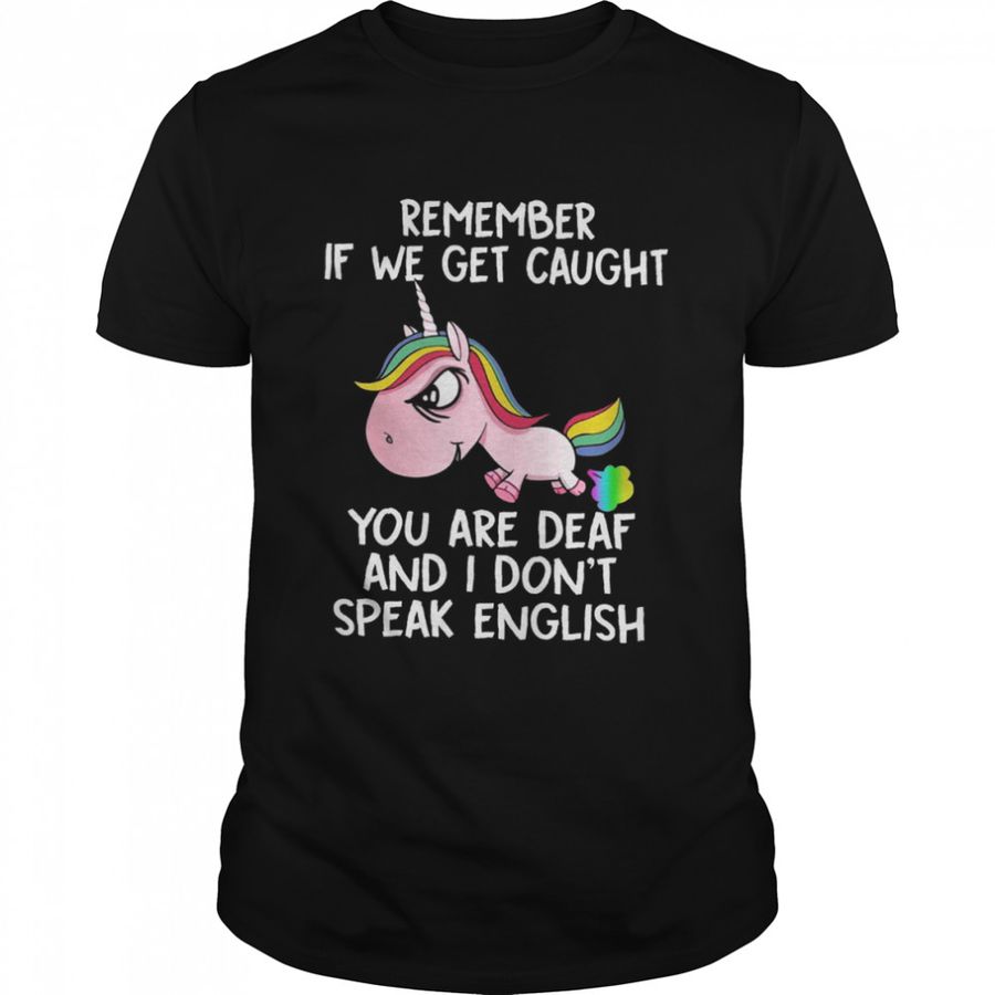 Remember if we get caught you are deaf and i don’t speak english shirt