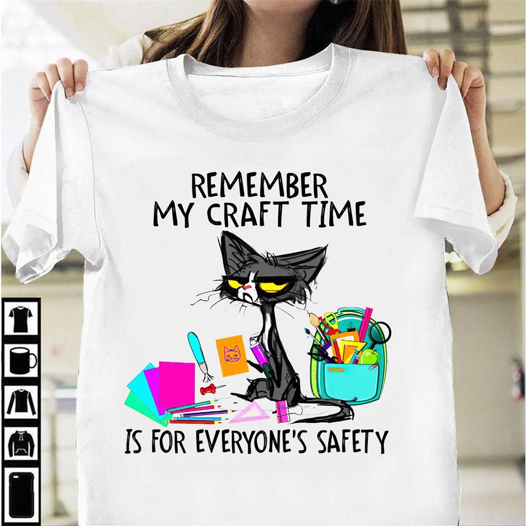 Remember My Craft Time Is For Everyone's Safety Shirt