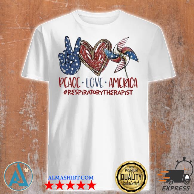 Respiratory therapist peace love America funny 4th of july independence day 2021 shirt