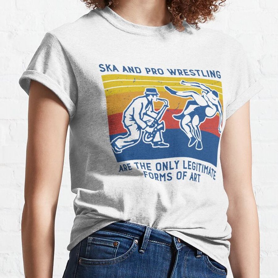retro vintage Ska And Pro Wrestling Are The Only Legitimate Forms Of Art tee funny Classic T-Shirt