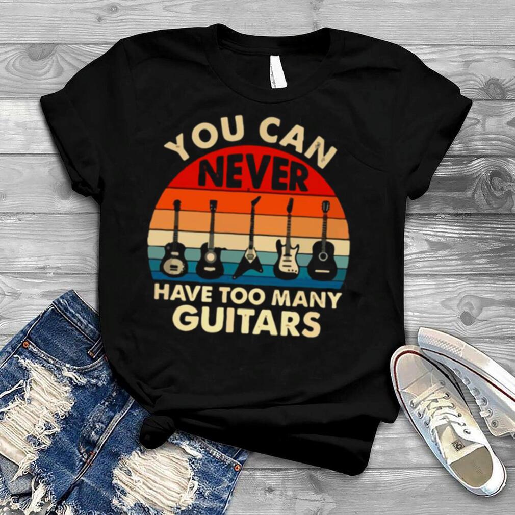 Retro Vintage You Can Never Have Too Many Guitars Shirt