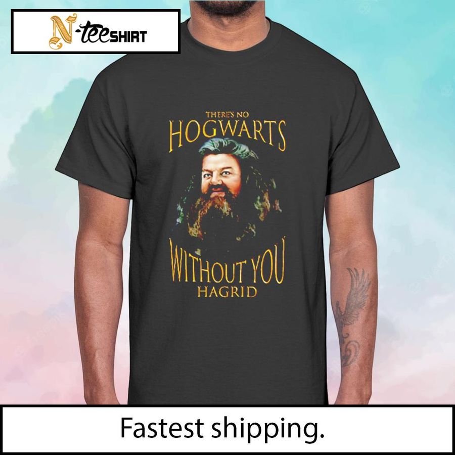 Robbie Coltrane There's No Hogwarts Without You Hagrid Shirt
