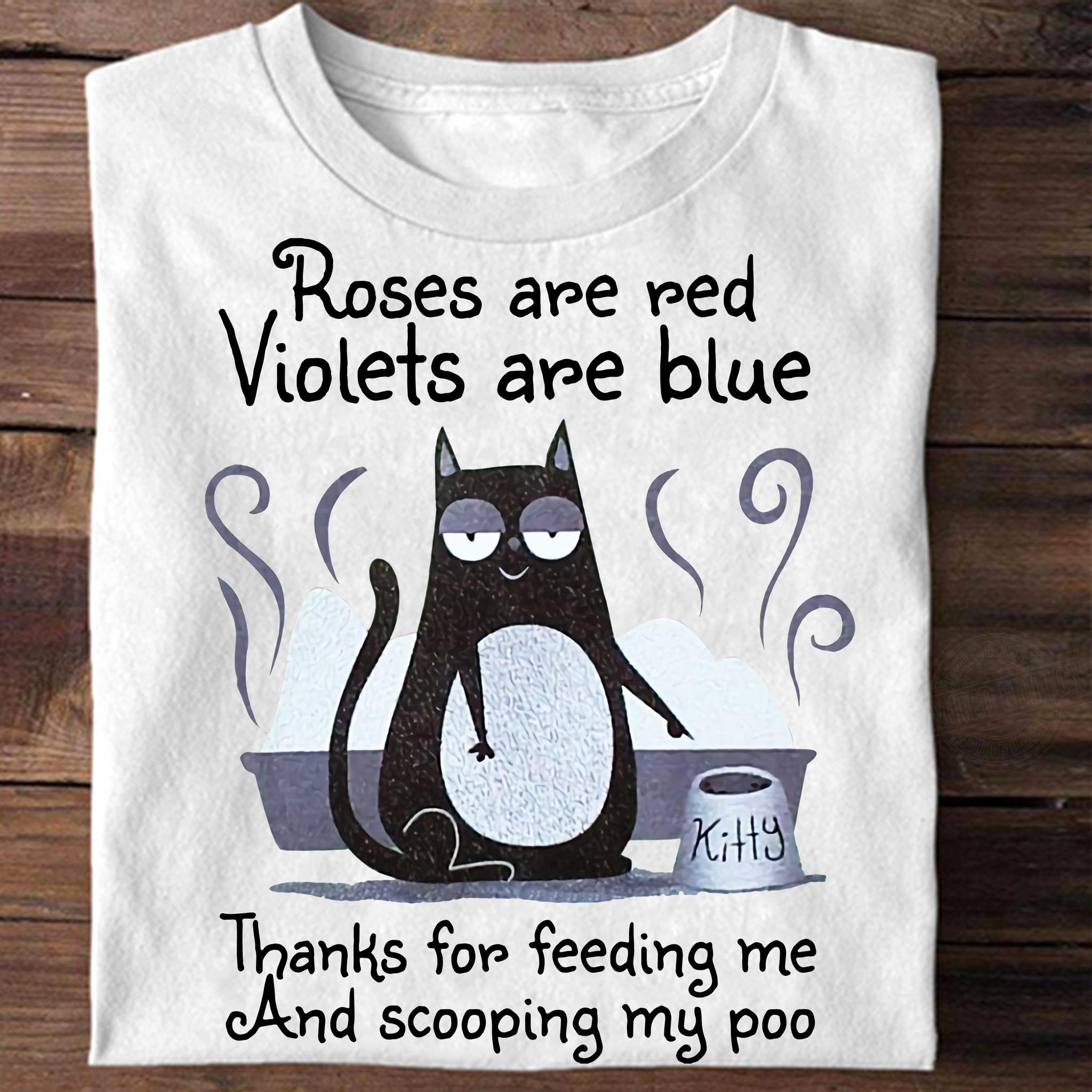 Roses Are Red Violets Are Blue Thanks For Feeding Me And Scooping My Poo Shirt