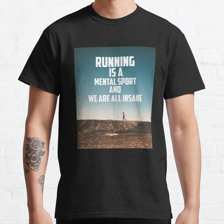 running is a mental sport and we are all insane tshirt... Classic T-Shirt