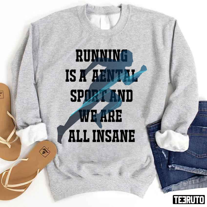 Running Is A Mental Sport And We Are All Insane Unisex Sweatshirt