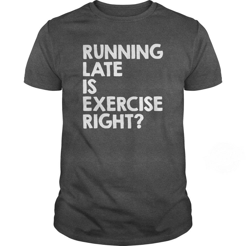Running Late Is Exercise Right Shirt