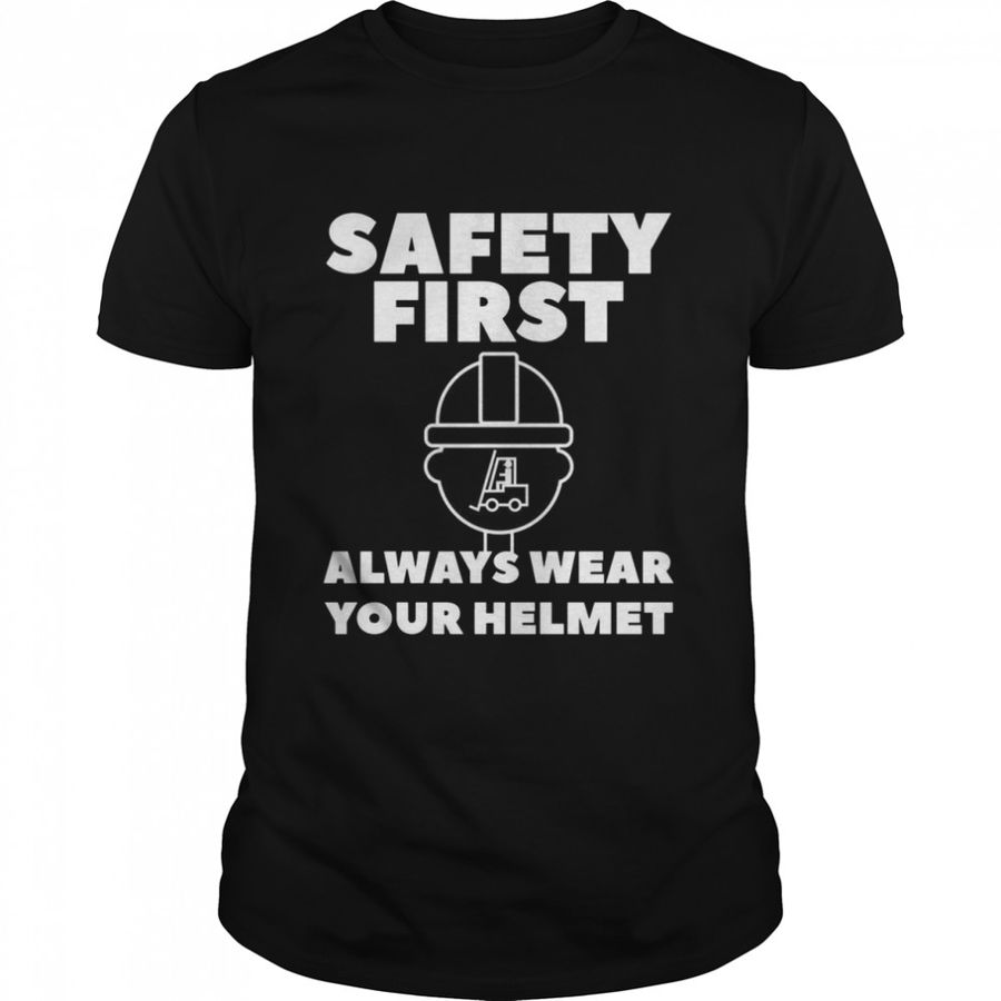 Safety First Always Wear Your Helmet Forklift Operator Shirt