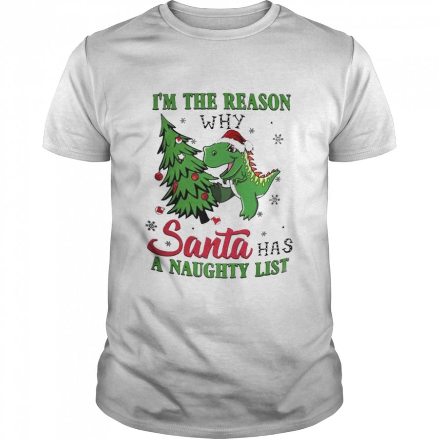 Santa Dinosaur I’M The Reason Santa Has A Naughty List Shirt