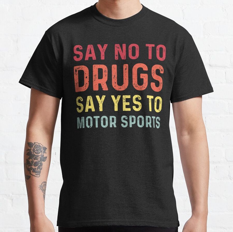 Say no to drugs say yes to motor sports  Classic T-Shirt