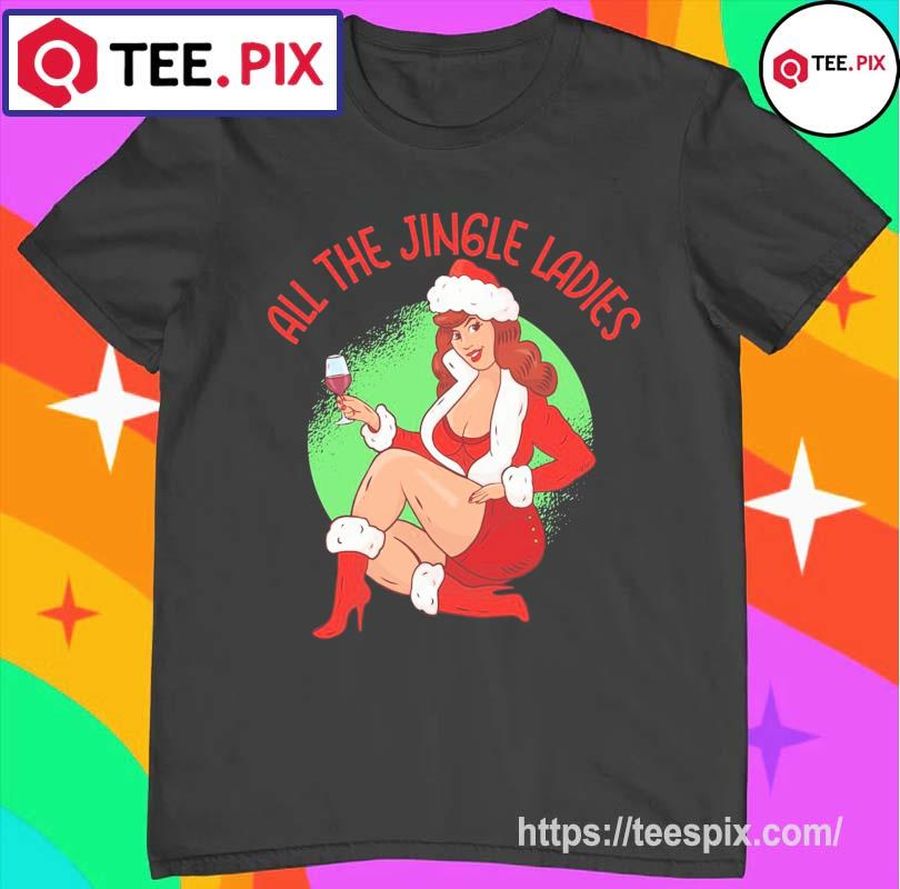 Sexy All The Jingle Ladies Funny Cheeky Christmas Art Shirt
