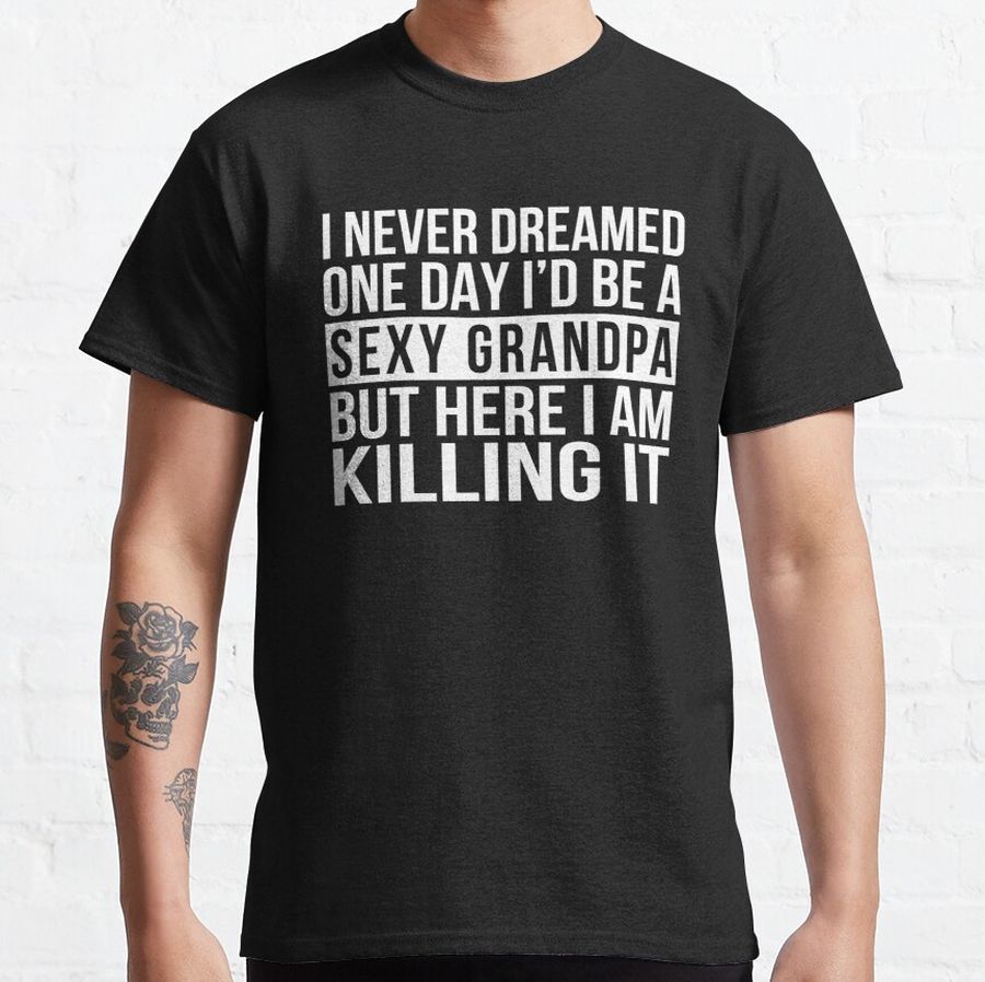 Sexy Grandpa - Killing It Classic T-Shirt