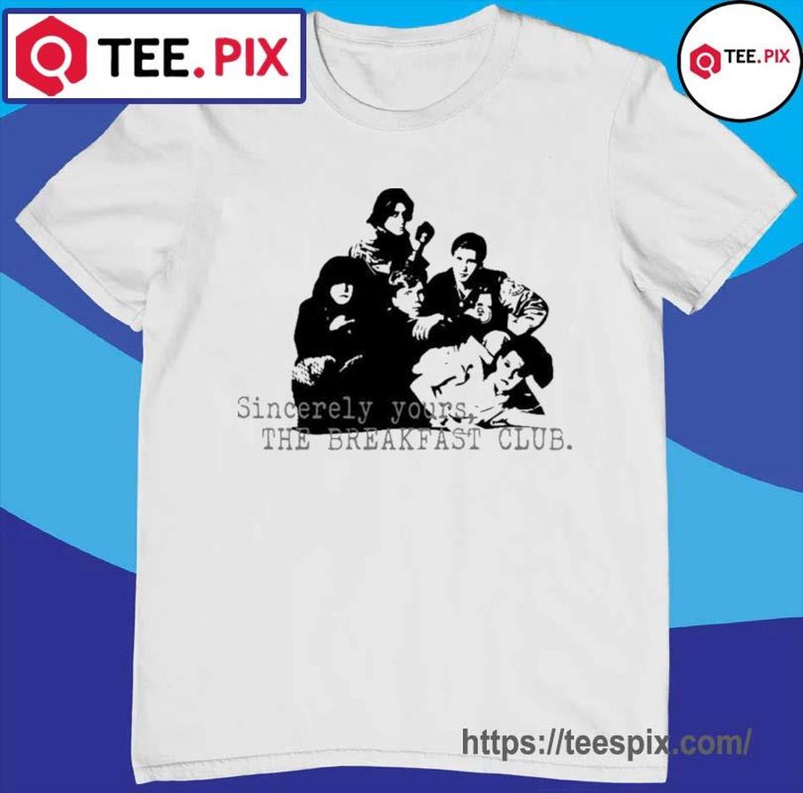 Sincerely Yours The Breakfast Club Best Design Shirt