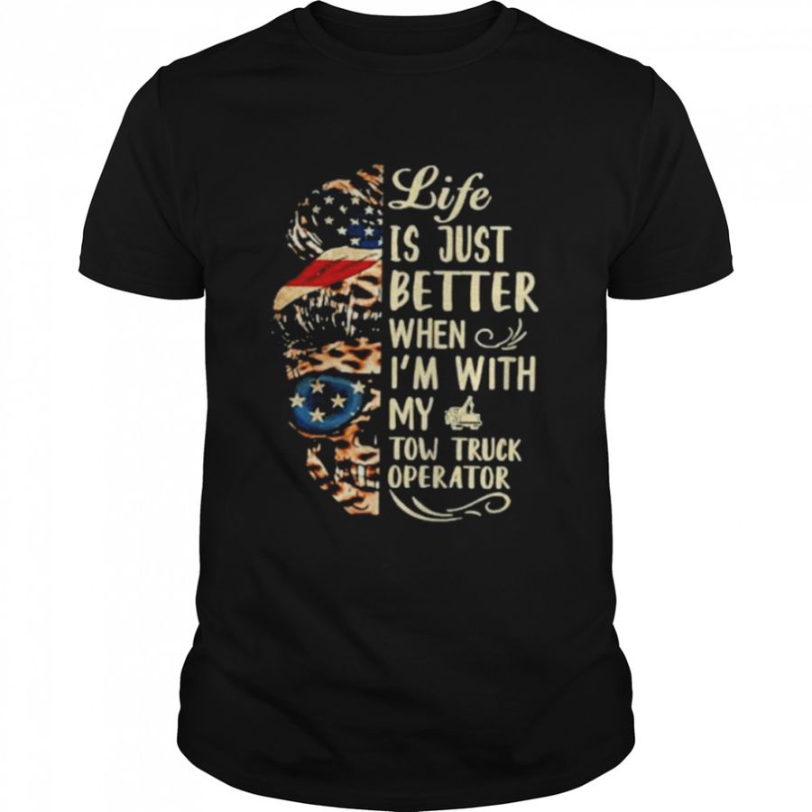 Skull Life Is Just Better I’M With My Tow Truck Operator Shirt