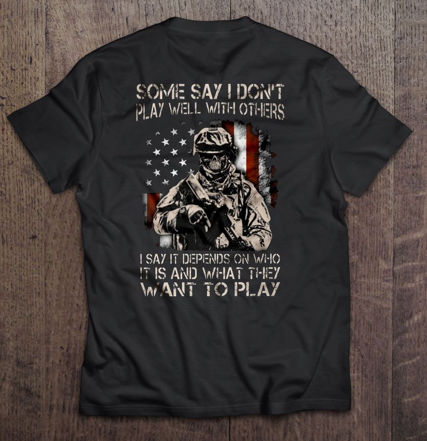 Some Say I Do Not Play Well With Others American Soldier TShirt