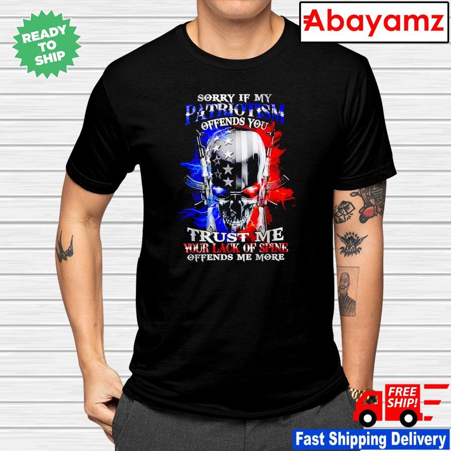 Sorry if my patriotism trust me your lack of spine shirt