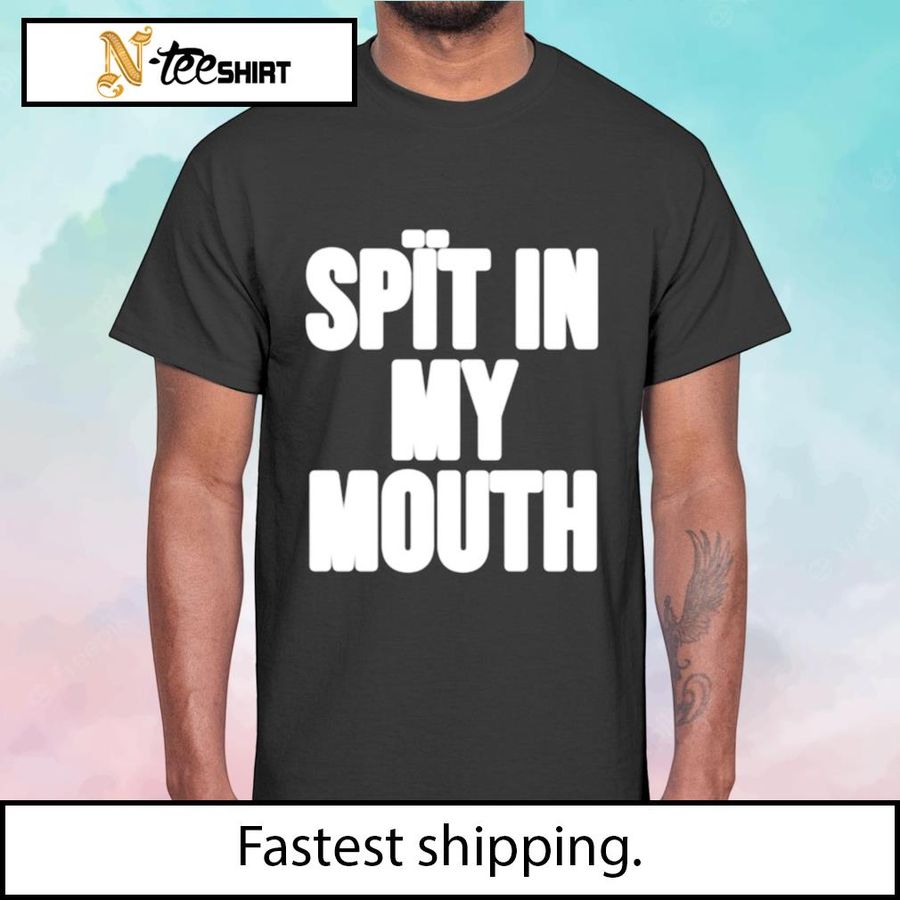 Spit In My Mouth T Shirt