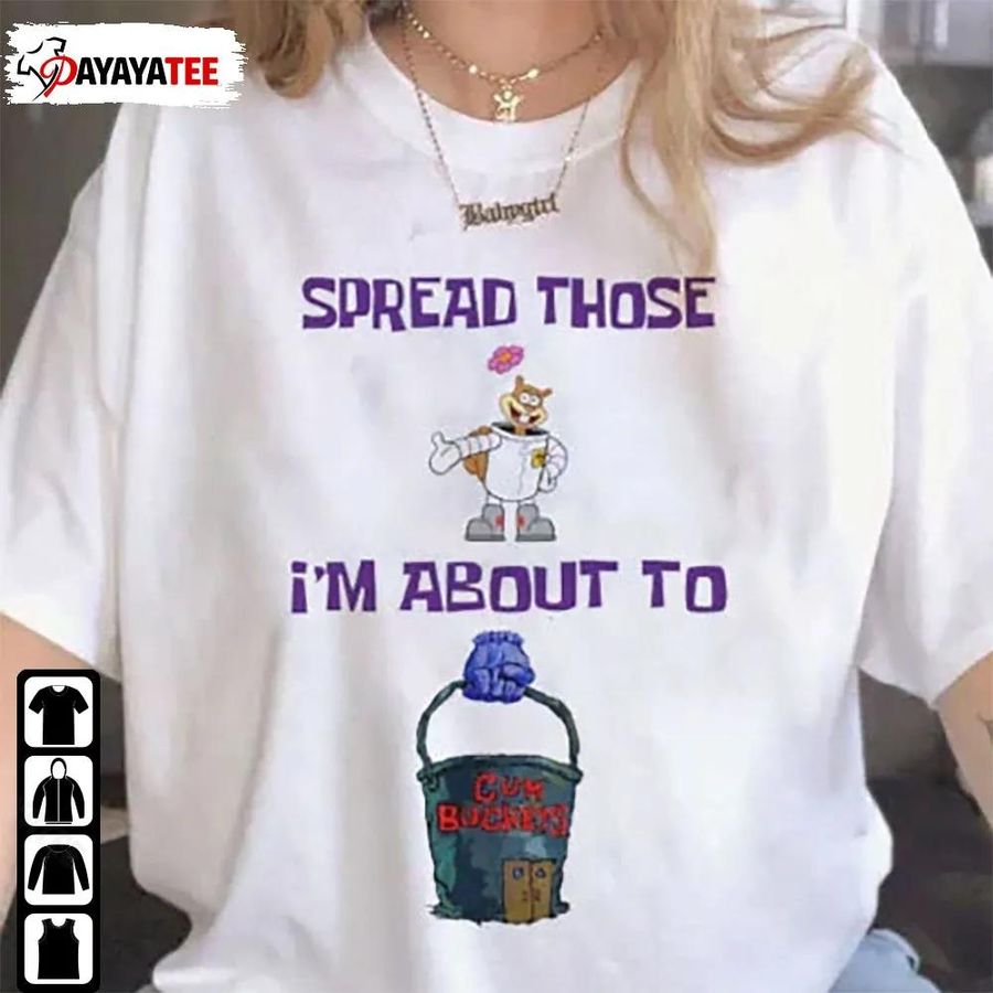 Spread Those I'm About To Cum Buckets Shirt Unisex Hoodie Gift
