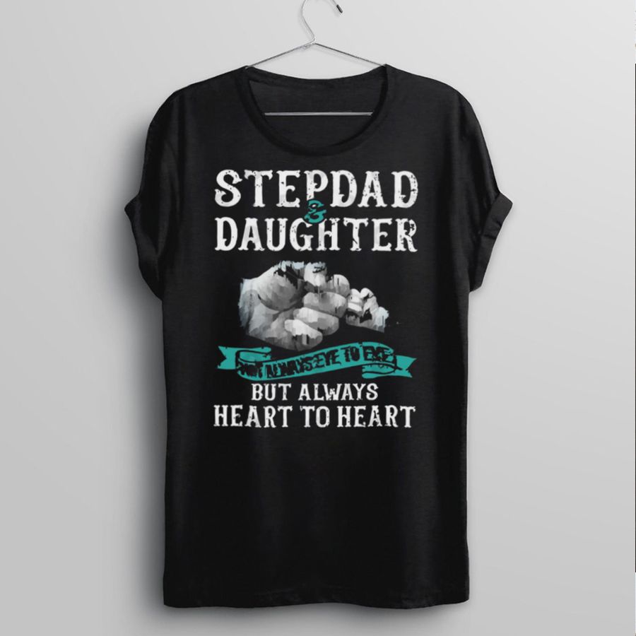 Stepdad And Daughter Not Always Eye To Eye But Always Heart To Heart New Design T Shirt
