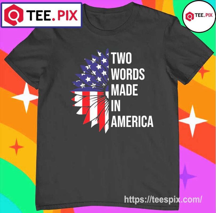 Sun Flower Two Words Made In America T Shirt