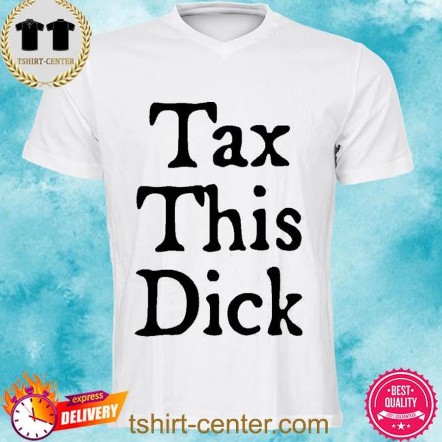 Tax This Dick New 2022 Shirt
