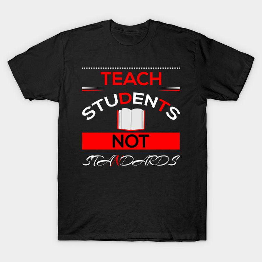 Teach Students not Standards T-shirt, Hoodie, SweatShirt, Long Sleeve