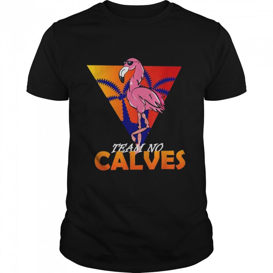 Team No Calves Flamingo Bodybuilding Gym Fitness Training Shirt