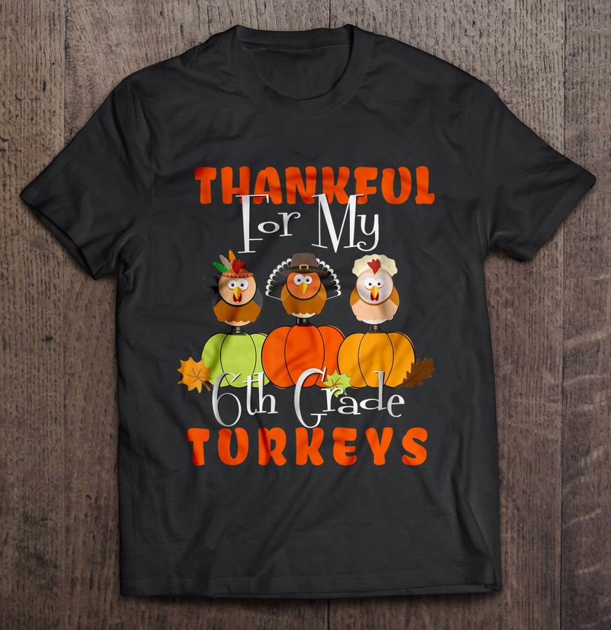 Thankful For My 6th Grade Turkeys Gift TShirt