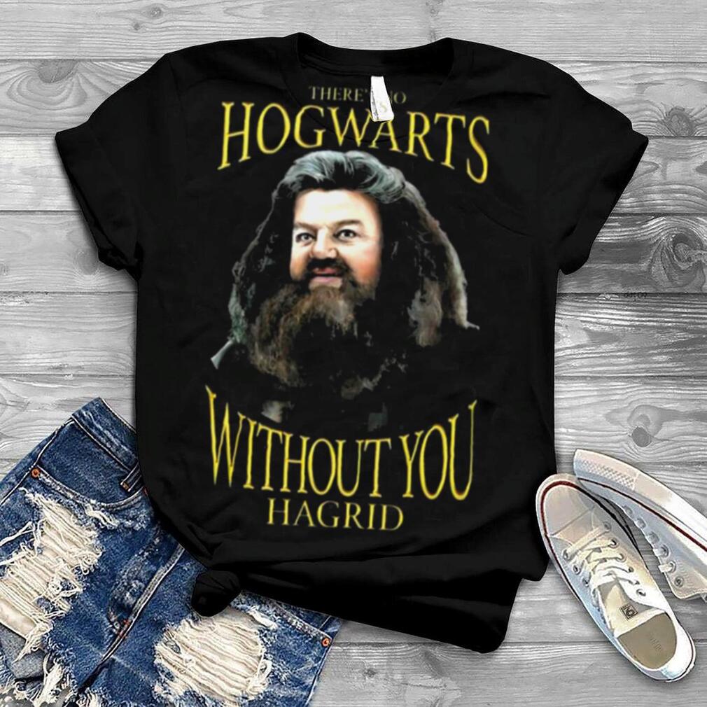 There’S No Hogwarts Without You Hagrid Shirt