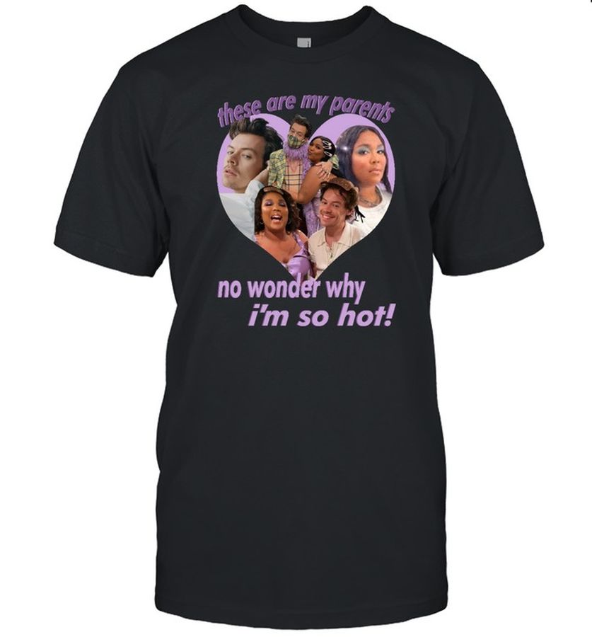 These Are My Parents No Wonder Why I'm So Hot T Shirt