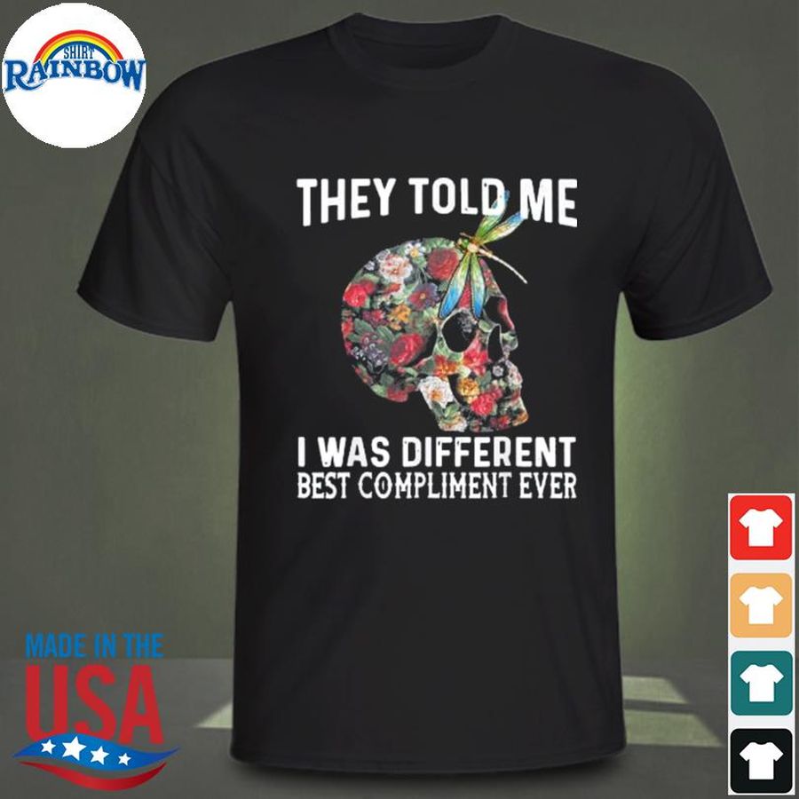 They told me I was different best compliment ever skull shirt