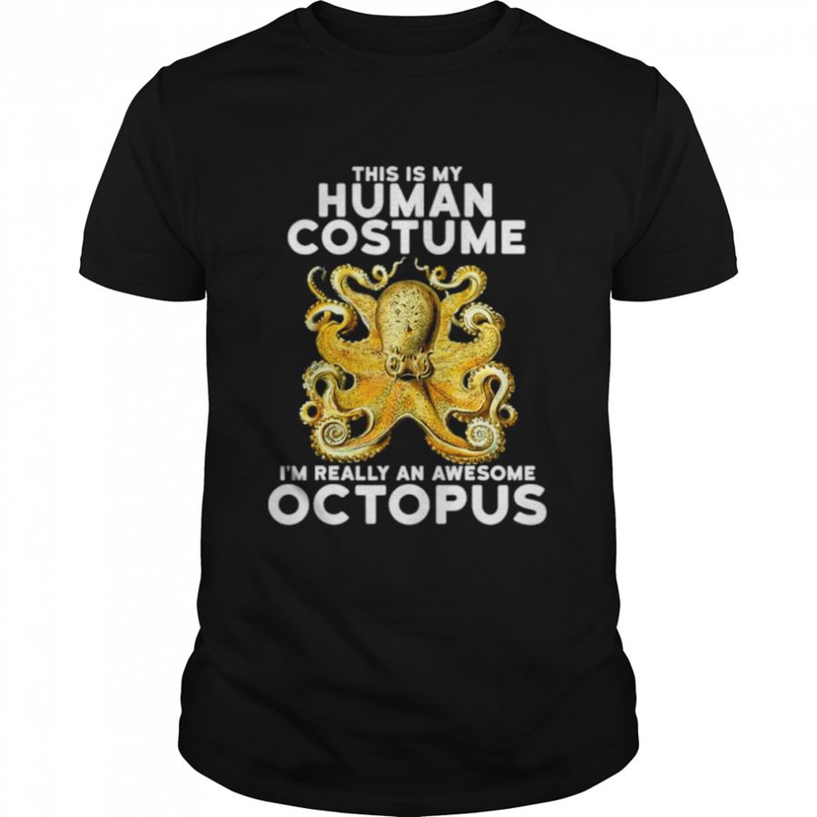 This Is My Human Costume I’m Really An Octopus Shirt