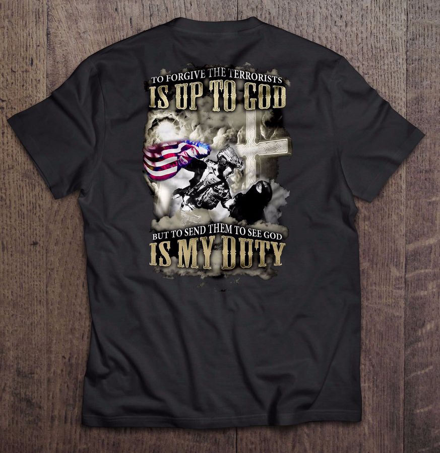 To Forgive The Terrorists Is Up To God But To Send Them To See God Is My Duty2 Gift Tshirt