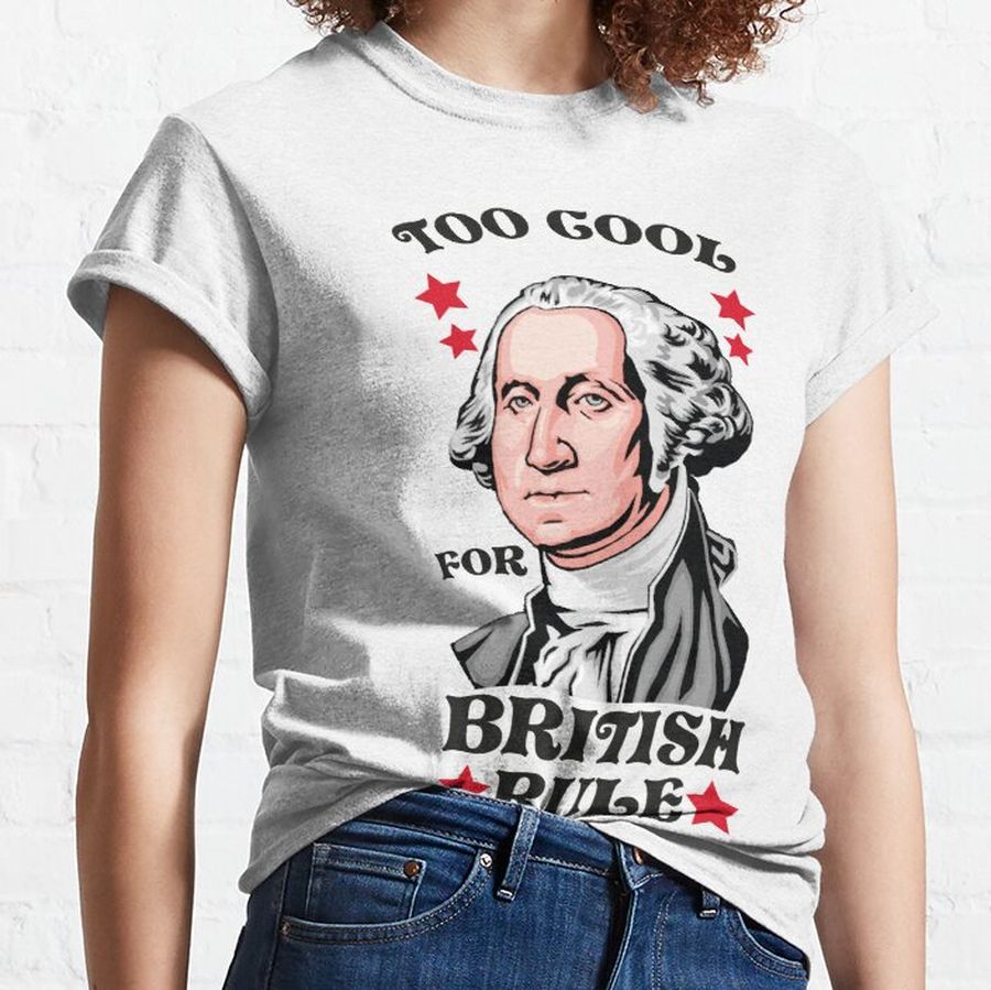 Too Cool For British Rule George Washington 4th of July Raglan Base Classic T-Shirt